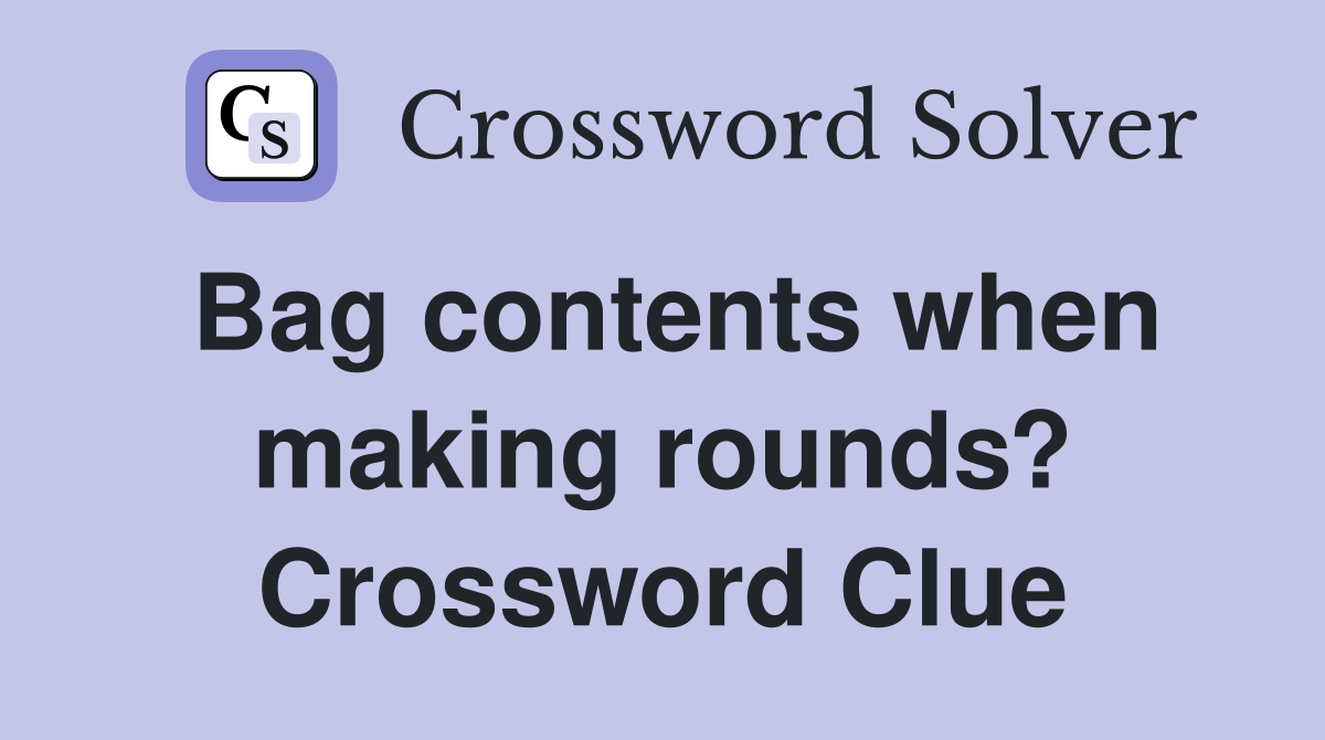 Bag contents when making rounds? Crossword Clue Answers Crossword